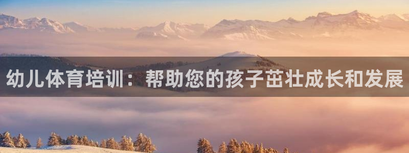 耀世娱乐是不是很黑呀：幼儿体育培训：帮助您的孩子茁壮