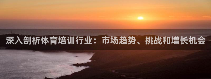 耀世盛典官网下载：深入剖析体育培训行业：市场趋势、挑