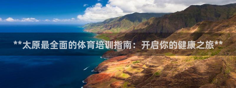 耀世平台实7O777：**太原最全面的体育培训指南：