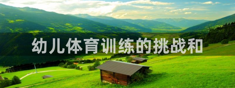 耀世开放什么意思：幼儿体育训练的挑战和