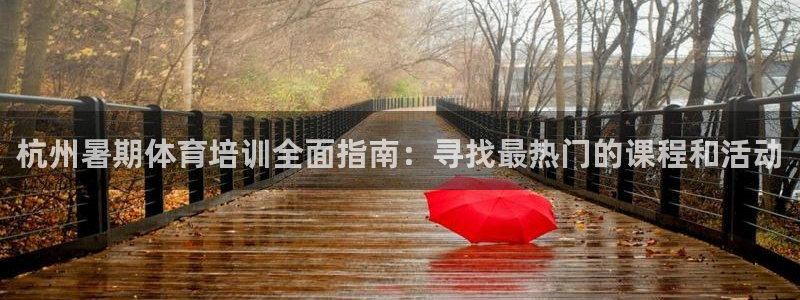 耀世娱乐平台官网登录不了：杭州暑期体育培训全面指南：