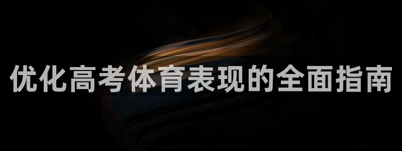 耀世娱乐几6.7.5.1.3.8：优化高考体育表现的