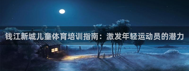 耀世娱乐安全吗可信吗：钱江新城儿童体育培训指南：激发