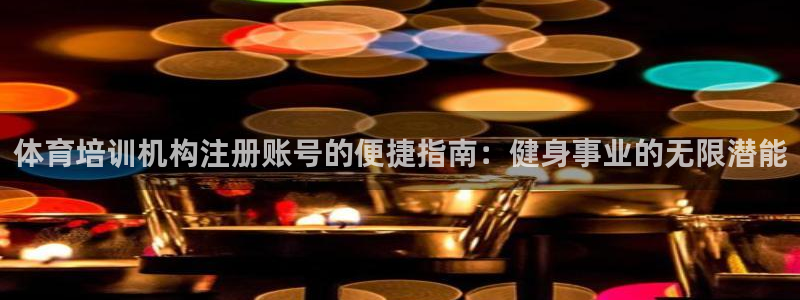 耀世平台注册开户要多久：体育培训机构注册账号的便捷指