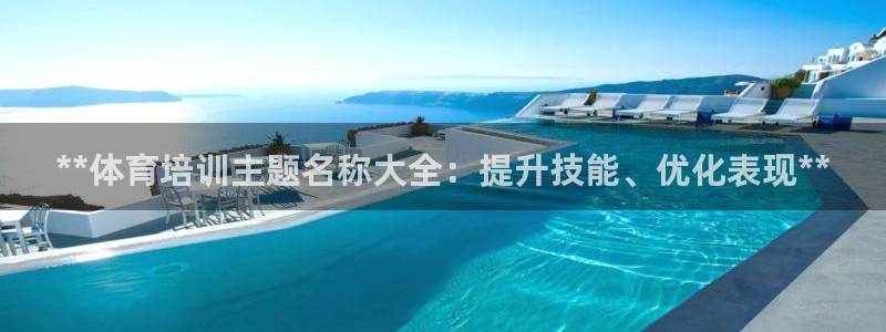 耀世平台注册网址是什么意思：**体育培训主题名称大全：提升技