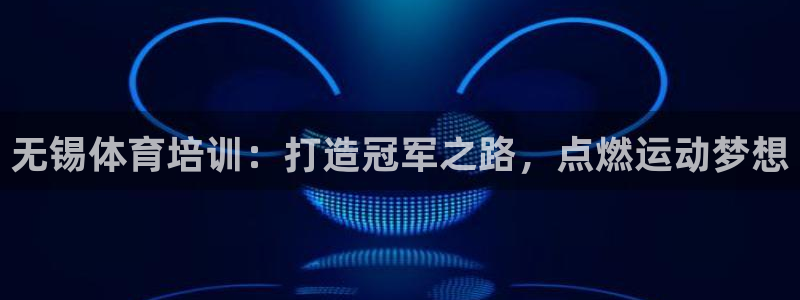 耀世平台代理怎么样：无锡体育培训：打造冠军之路，点燃