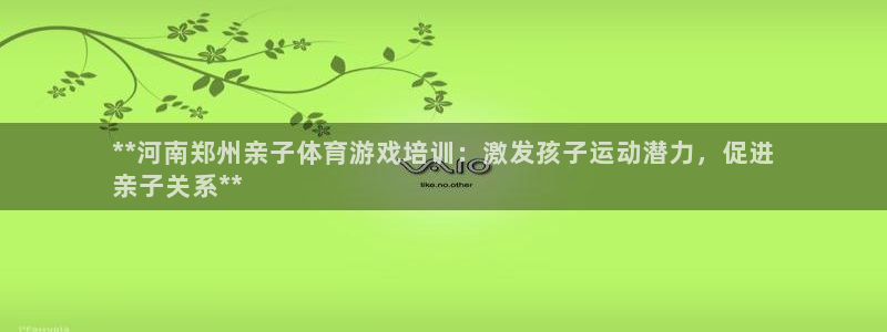 耀世天下网名好吗：**河南郑州亲子体育游戏培训：激发