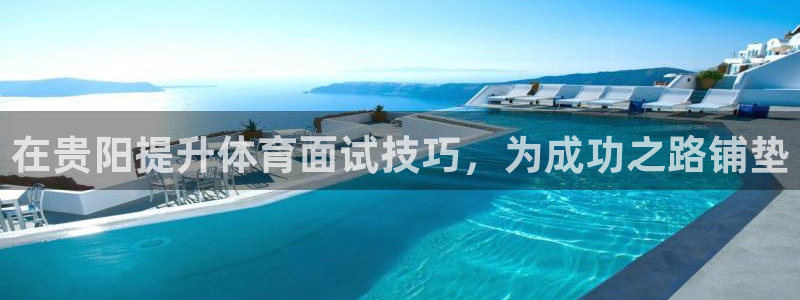 耀世是什么游戏：在贵阳提升体育面试技巧，为成功之路铺垫