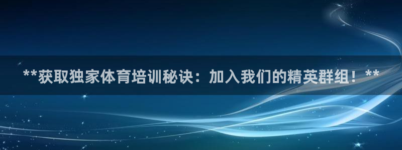 耀世国际平台正规吗可靠吗可信吗：**获取独家体育培训秘诀：加