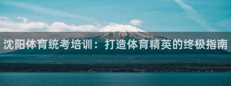 耀世娱乐注册官网网址：沈阳体育统考培训：打造体育精英