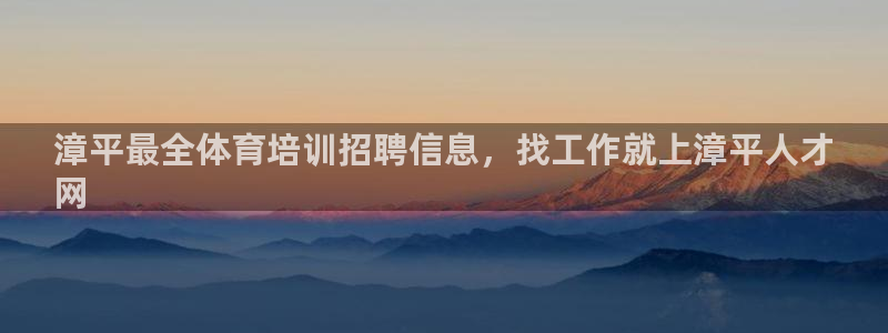 耀世娱乐佳 5O6917 娱乐：漳平最全体育培训招聘信息，找