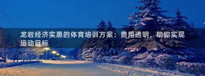 耀世平台会员中心在哪：龙岩经济实惠的体育培训方案：费