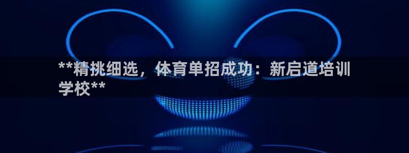 耀世娱乐如何登录平台：**精挑细选，体育单招成功：新