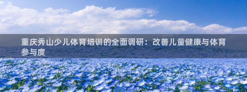 耀世国际平台正规吗：重庆秀山少儿体育培训的全面调研：改善儿童