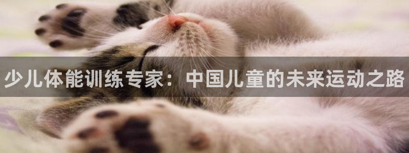 耀世平台注册网址是什么意思：少儿体能训练专家：中国儿