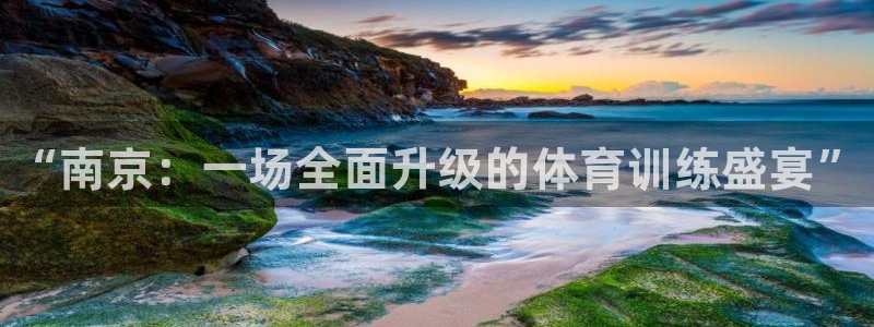 耀世官方网站：“南京：一场全面升级的体育训练盛宴”